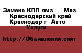 Замена КПП ямз 239 Маз - Краснодарский край, Краснодар г. Авто » Услуги   